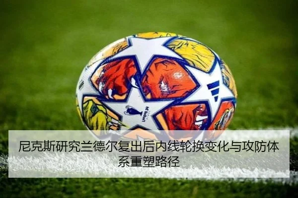 尼克斯研究兰德尔复出后内线轮换变化与攻防体系重塑路径