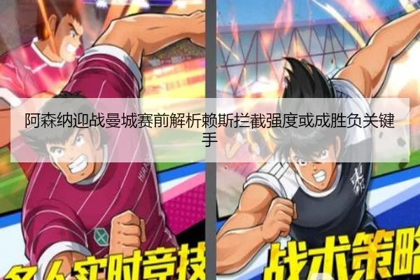 阿森纳迎战曼城赛前解析赖斯拦截强度或成胜负关键手