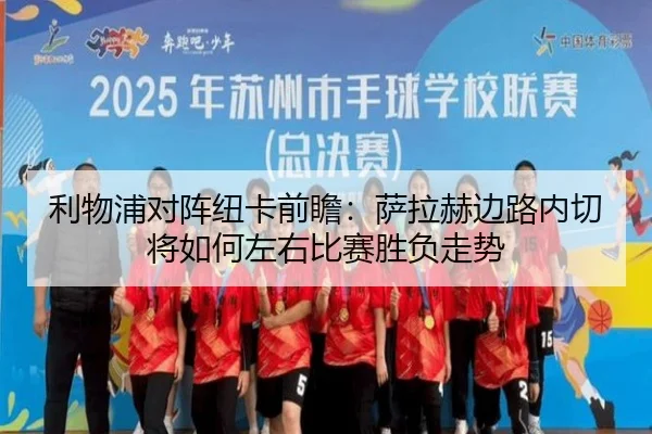 利物浦对阵纽卡前瞻：萨拉赫边路内切将如何左右比赛胜负走势